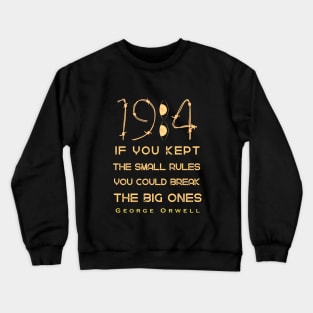 George Orwell: If you kept the small rules, you could break the big ones. Crewneck Sweatshirt